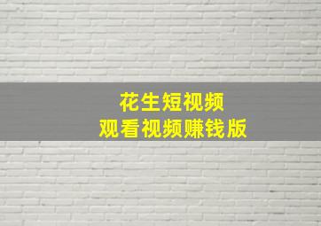 花生短视频 观看视频赚钱版